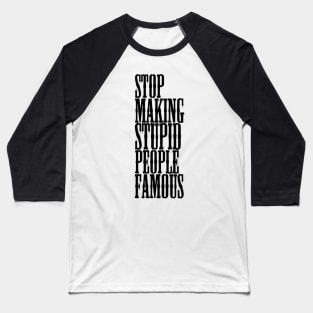 Stop making stupid people famous Meme's Man's Woman's Baseball T-Shirt